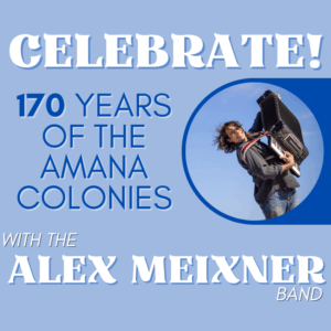 Amana Colonies: Celebrate! 170 Years of the Amana Colonies - Performance Only Admission